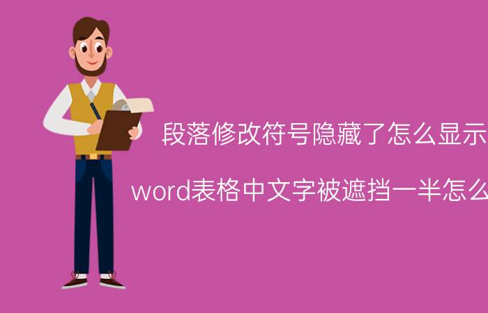 段落修改符号隐藏了怎么显示 word表格中文字被遮挡一半怎么弄？